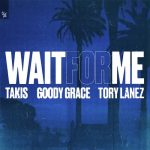 Takis, Tory Lanez, Goody Grace – Wait For Me (feat. Goody Grace & Tory Lanez)