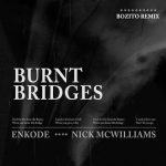 Enkode, Nick McWilliams, Bozito – Burnt Bridges (Bozito Remix)
