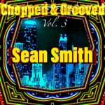 Sean Smith – Chopped & Grooved, Vol. 3