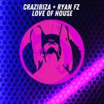 Crazibiza, Ryan FZ – Ryan FZ, Crazibiza – Love Of House