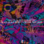 Paul C, Paolo Martini – Blah Blah Blah / Cross The Lake