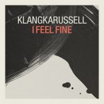 Klangkarussell – I Feel Fine
