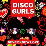 Disco Gurls – Never Knew Love