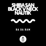 Shiba San, Black V Neck, Nautik (US) – Ba Da Bam (Extended Mix)