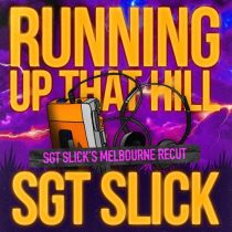 Sgt Slick – Running Up That Hill (Sgt Slick’s Melbourne Recut)
