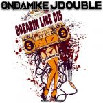 Ondamike, JDOUBLE – Breakin Like Dis