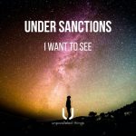 Under Sanctions – I Want To See