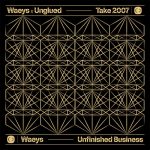 Unglued, Waeys – Take 2007 / Unfinished Business