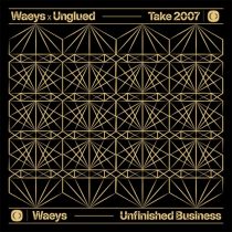 Unglued, Waeys – Take 2007 / Unfinished Business