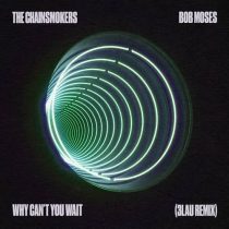 3LAU, Bob Moses, The Chainsmokers – Why Can’t You Wait (3LAU Extended Remix)