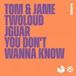 Tom & Jame, twoloud, JGUAR – You Don’t Wanna Know (Extended Mix)