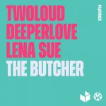 twoloud, Deeperlove, Lena Sue – The Butcher (Extended Mix)