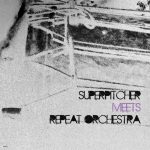 Superpitcher – Superpitcher Meets Repeat Orchestra