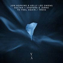 Jon Hopkins, Sultan + Shepard, Kelly Lee Owens, Jerro – To Feel Again / Trois