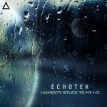 Echotek – Humidity Stuck to My Hz