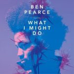 Ben Pearce – What I Might Do