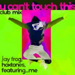Jay Frog, Hoxtones, featuring_me – U Can’t Touch This (Club Mix)