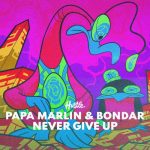 Papa Marlin, Bondar – Never Give Up