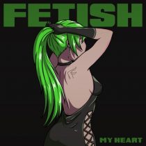 Fetish – My Heart