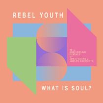 REBEL YOUTH – What Is Soul? (30 Yrs Anniversary Remixes)