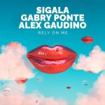 Alex Gaudino, Gabry Ponte, Sigala – Rely On Me (Extended)