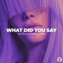 Hugo Cantarra, Taim – What Did You Say (Extended Mix)
