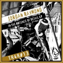 Jordan Raymond – In The Absence Of Detail EP