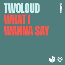 twoloud – What I Wanna Say (Extended Mix)
