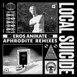 Local Suicide – Eros Anikate (Aphrodite Remixes)