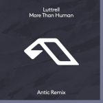 Luttrell – More Than Human (Antic Remix)