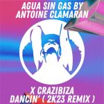 Crazibiza, Agua sin gas by Antoine Clamaran – Dancin’ (2k23 Remix)
