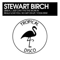 Stewart Birch – 2BReal / Just Can’t Put The Work In / Really Love You / So Get On Up / Yoda Star