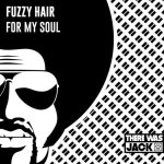 Fuzzy Hair – For My Soul