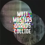 Matt Masters – Worlds Collide