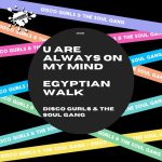 Disco Gurls, The Soul Gang – U Are Always On My Mind / Egyptian Walk