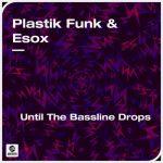 Plastik Funk, Esox – Until The Bassline Drops (Extended Mix)