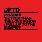 Pig&Dan – Better Than The Love I Know / Pull Up To The Bumper