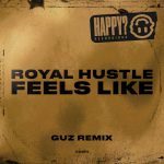 Royal Hustle – Feels Like (GUZ REMIX)