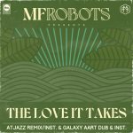 MF Robots – The Love It Takes (Atjazz Remix & Atjazz Galaxy Aart Dub)