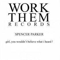 Spencer Parker – Girl You Wouldnt Believe What I Heard!