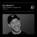 BLK&WHT – Take A Break / Flippin Out