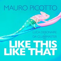Mauro Picotto, Da Clubbmaster, Luca Debonaire – Like This Like That (Luca Debonaire x Da Clubbmaster Mix)