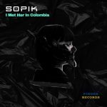 Sopik – I Met Her In Colombia