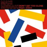 Coco, MAXI MERAKI – Don’t Get Too Close