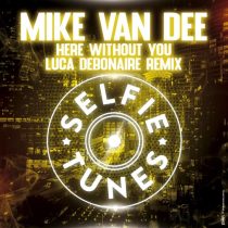 Mike Van Dee – Here Without You (Luca Debonaire Remix)