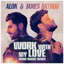 Alok, James Arthur – Work With My Love (Mark Knight Extended Remix)