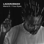 Lazarusman, Fka Mash – Mend It / Your Eyes