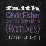Cevin Fisher – Love You Some More – Remixes