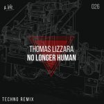 Thomas Lizzara – No Longer Human (Thomas Lizzara Techno Remix)
