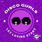 Disco Gurls – Let Loving Start